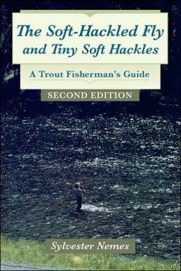 The Soft-Hackled Fly and Tiny Soft Hackles: A Trout Fisherman's Guide